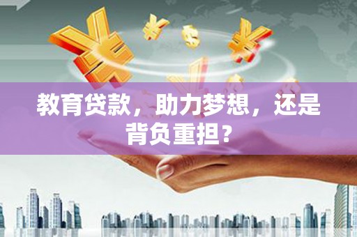 代县教育贷款，助力梦想，还是背负重担？