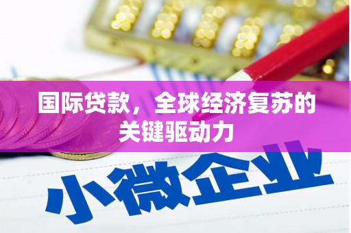 代县国际贷款，全球经济复苏的关键驱动力