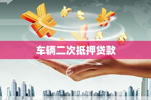 代县车辆二次抵押贷款