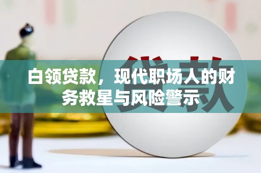 代县白领贷款，现代职场人的财务救星与风险警示
