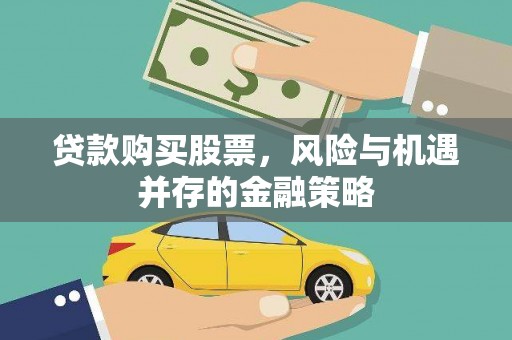 代县贷款购买股票，风险与机遇并存的金融策略