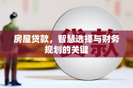 代县房屋贷款，智慧选择与财务规划的关键