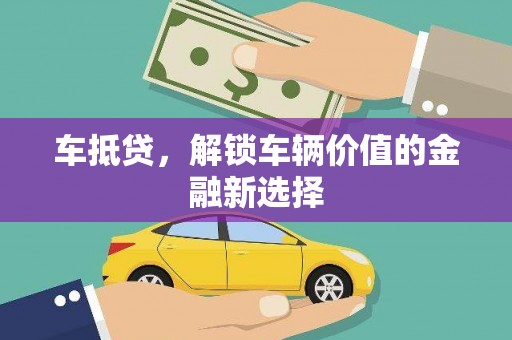 代县车抵贷，解锁车辆价值的金融新选择
