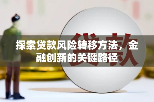 代县探索贷款风险转移方法，金融创新的关键路径