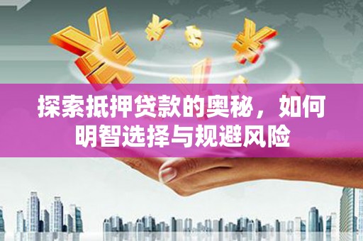 代县探索抵押贷款的奥秘，如何明智选择与规避风险