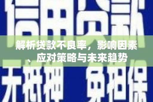 代县解析贷款不良率，影响因素、应对策略与未来趋势