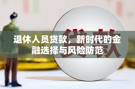 代县退休人员贷款，新时代的金融选择与风险防范