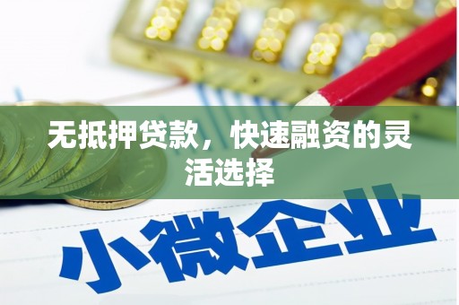 代县无抵押贷款，快速融资的灵活选择
