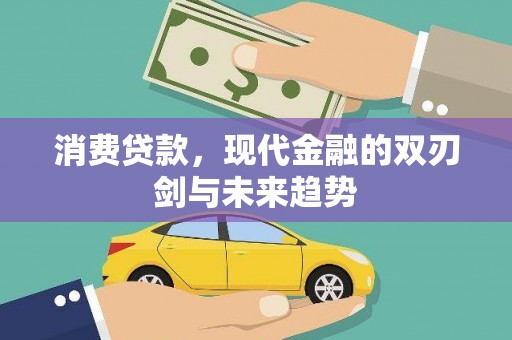 代县消费贷款，现代金融的双刃剑与未来趋势