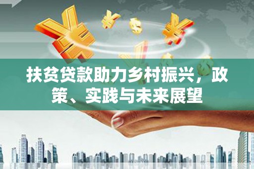 代县扶贫贷款助力乡村振兴，政策、实践与未来展望