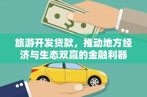 代县旅游开发贷款，推动地方经济与生态双赢的金融利器