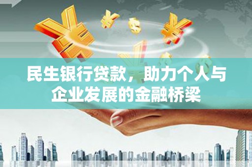 代县民生银行贷款，助力个人与企业发展的金融桥梁