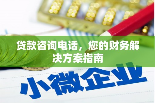 代县贷款咨询电话，您的财务解决方案指南