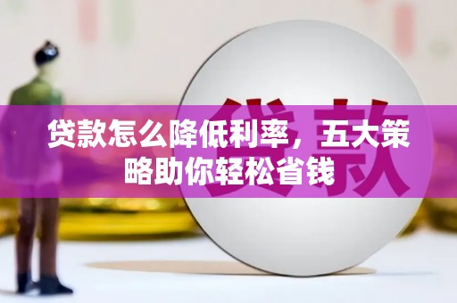 代县贷款怎么降低利率，五大策略助你轻松省钱
