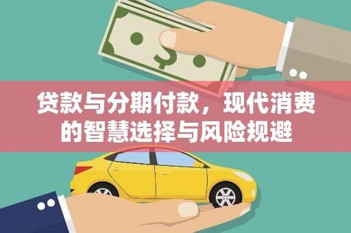 代县贷款与分期付款，现代消费的智慧选择与风险规避