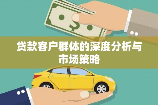 代县贷款客户群体的深度分析与市场策略