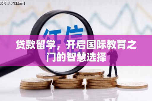 代县贷款留学，开启国际教育之门的智慧选择
