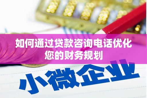 代县如何通过贷款咨询电话优化您的财务规划