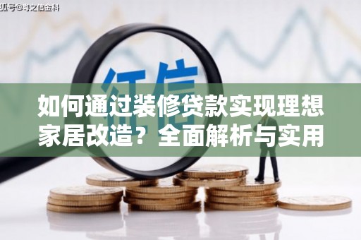 代县如何通过装修贷款实现理想家居改造？全面解析与实用指南