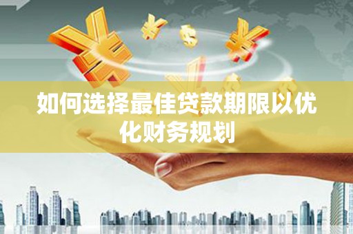 代县如何选择最佳贷款期限以优化财务规划