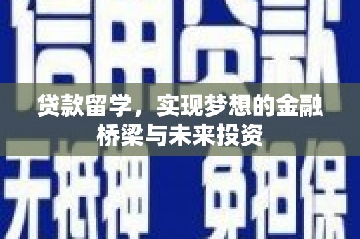 代县贷款留学，实现梦想的金融桥梁与未来投资