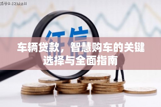 代县车辆贷款，智慧购车的关键选择与全面指南