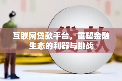 代县互联网贷款平台，重塑金融生态的利器与挑战