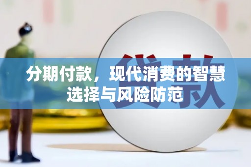 代县分期付款，现代消费的智慧选择与风险防范