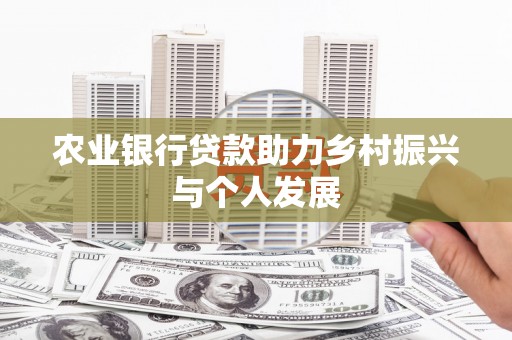 代县农业银行贷款助力乡村振兴与个人发展
