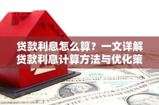 代县贷款利息怎么算？一文详解贷款利息计算方法与优化策略