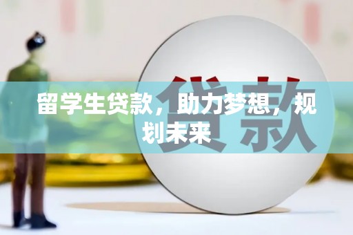 代县留学生贷款，助力梦想，规划未来