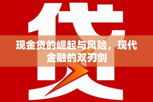 代县现金贷的崛起与风险，现代金融的双刃剑