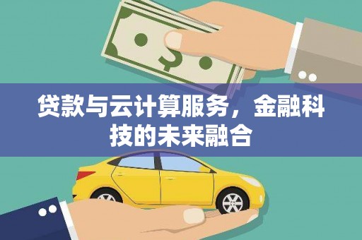 代县贷款与云计算服务，金融科技的未来融合