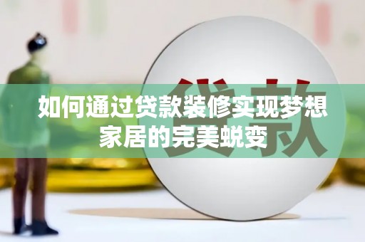 代县如何通过贷款装修实现梦想家居的完美蜕变
