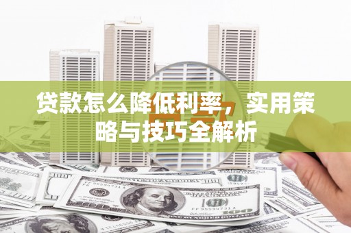 代县贷款怎么降低利率，实用策略与技巧全解析