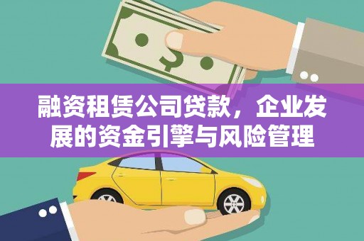代县融资租赁公司贷款，企业发展的资金引擎与风险管理