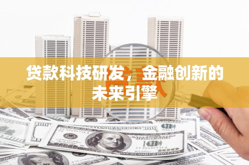 代县贷款科技研发，金融创新的未来引擎
