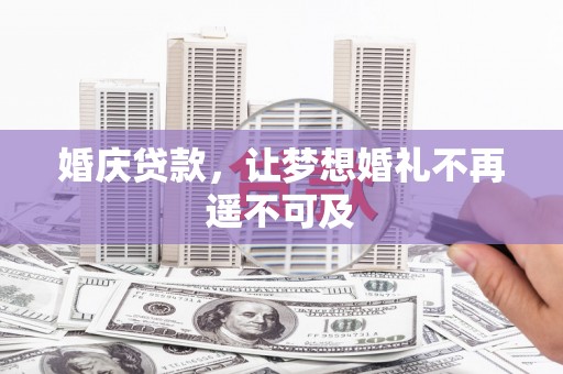 代县婚庆贷款，让梦想婚礼不再遥不可及