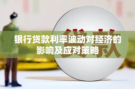 代县银行贷款利率波动对经济的影响及应对策略