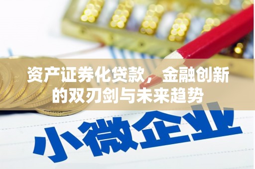 代县资产证券化贷款，金融创新的双刃剑与未来趋势