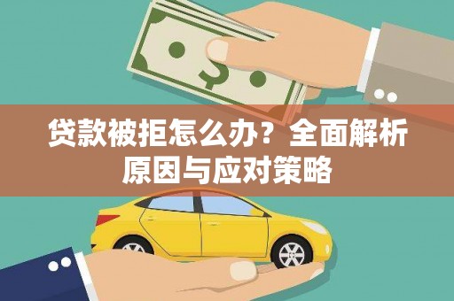 代县贷款被拒怎么办？全面解析原因与应对策略