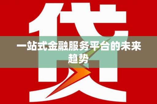 代县一站式金融服务平台的未来趋势