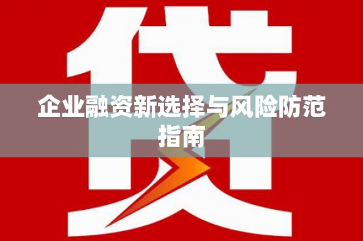 代县企业融资新选择与风险防范指南