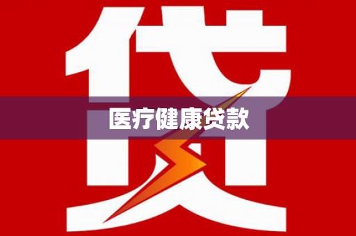 代县医疗健康贷款