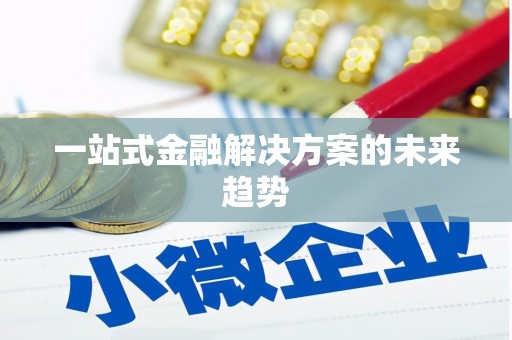 代县一站式金融解决方案的未来趋势
