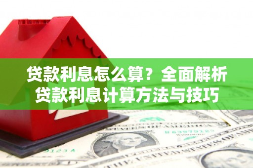 代县贷款利息怎么算？全面解析贷款利息计算方法与技巧