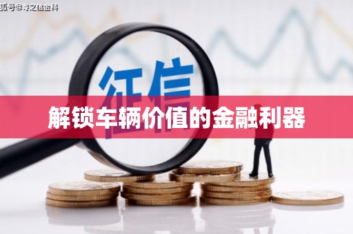 代县解锁车辆价值的金融利器