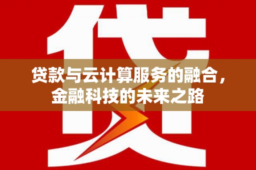 代县贷款与云计算服务的融合，金融科技的未来之路
